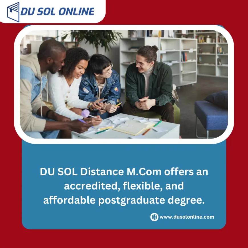 DU SOL Distance M.Com offers an accredited, flexible, and affordable postgraduate degree.
