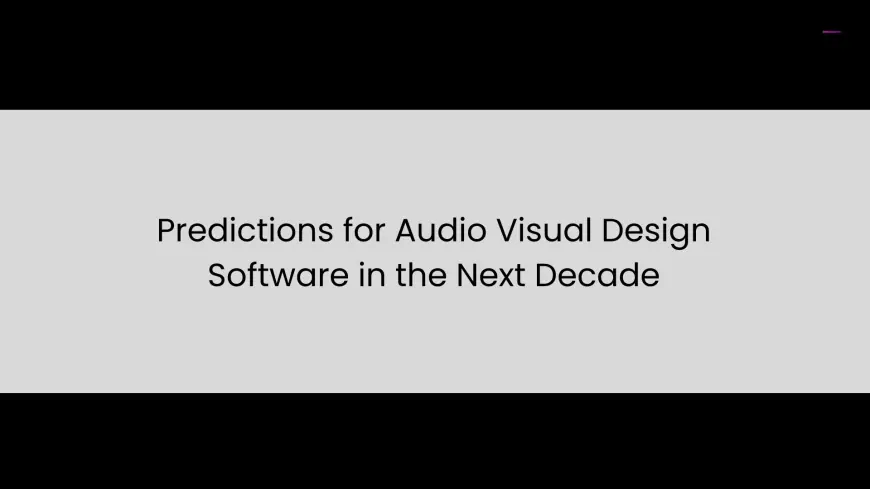 Predictions for Audio Visual Design Software in the Next Decade
