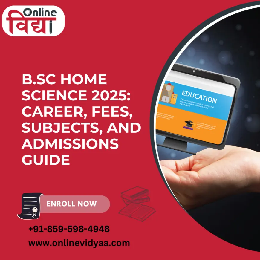 B.Sc Home Science 2025: Career, Fees, Subjects, and Admissions Guide
