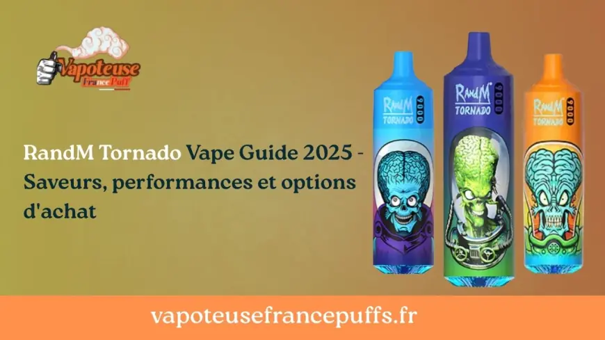 RandM Tornado Vape Guide 2025 - Saveurs, performances et options d'achat