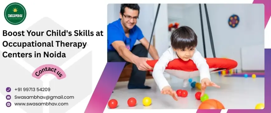 Boost Your Child's Skills at Occupational Therapy Centers in Noida