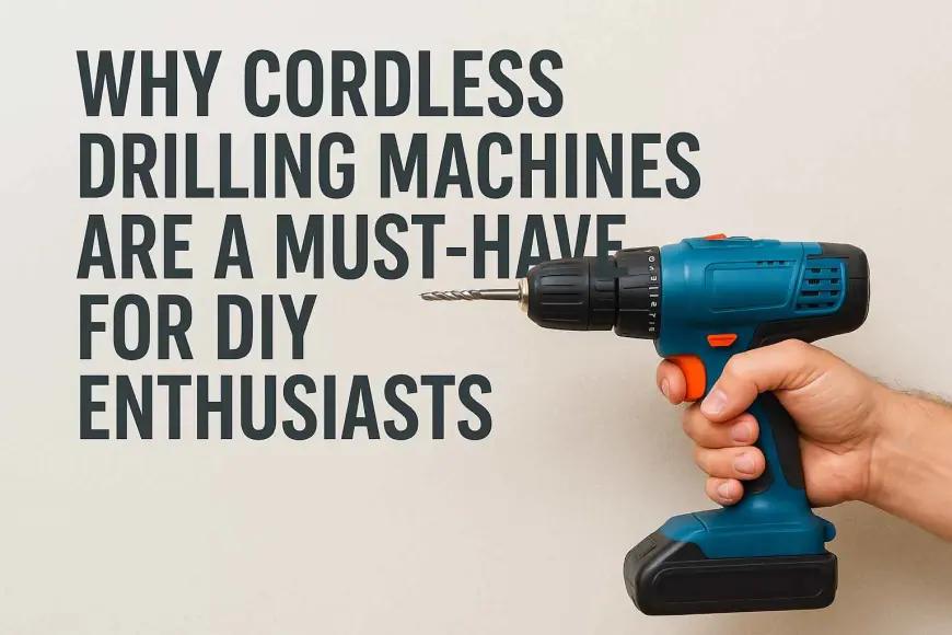Why Cordless Drilling Machines Are a Must-Have for DIY Enthusiasts