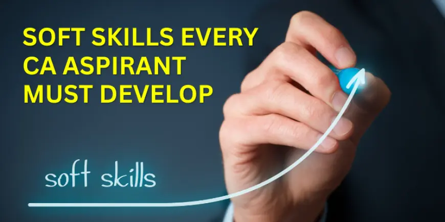 Soft Skills Every CA Aspirant Must Develop