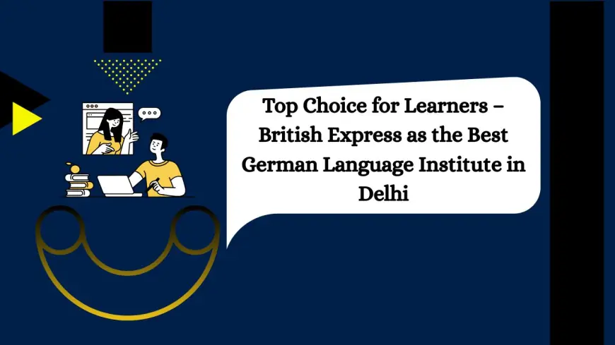Top Choice for Learners – British Express as the Best German Language Institute in Delhi