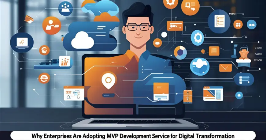 Why Enterprises Are Adopting MVP Development Services for Digital Transformation