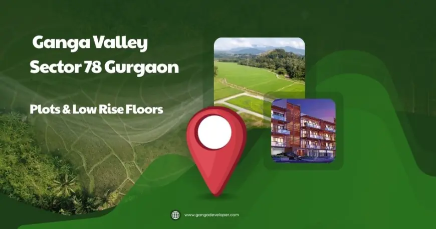 Ganga Valley Plots | Offers Premium Living Space in Gurgaon