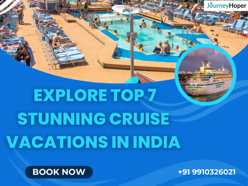Explore Top 7 Stunning Cruise Vacations in India