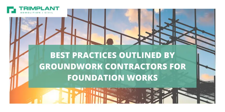 Best Practices Outlined by Groundwork Contractors for Foundation Works