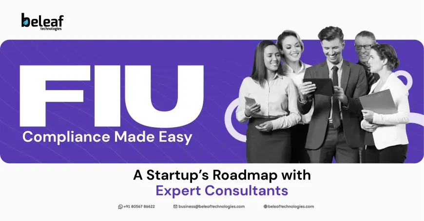 FIU Compliance Made Easy: A Startup’s Roadmap with Expert Consultants