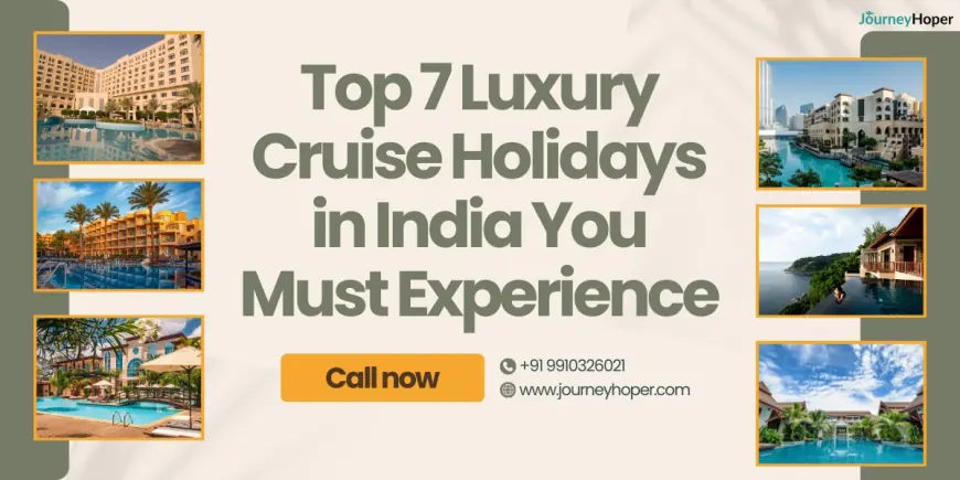 Top 7 Luxury Cruise Holidays in India You Must Experience