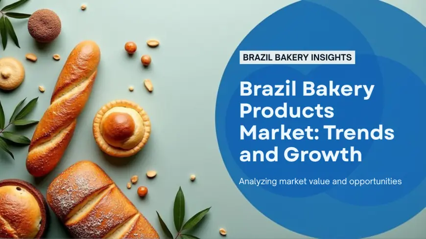 What Are the Expected Size, Share, and Growth Trends for Brazil Bakery Products Market from 2025 to 2033?