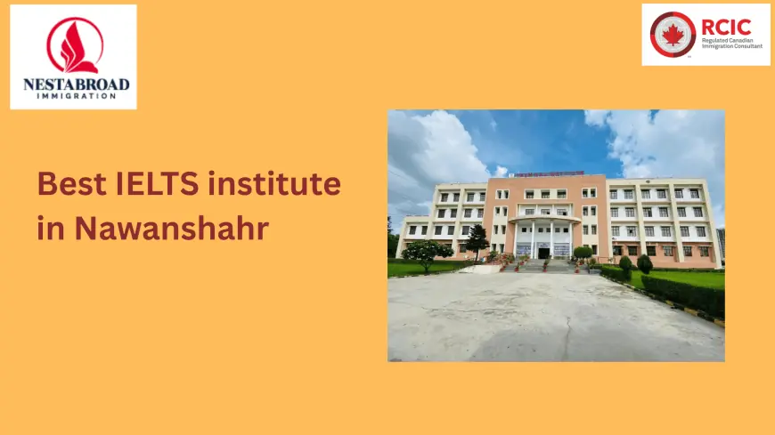Master Your Score with the Best IELTS Institute in Nawanshahr: Why Nestabroad Leads the Way