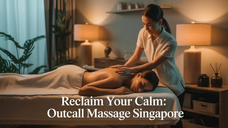 The Growing Trend of Outcall Massage Singapore for Stress Relief