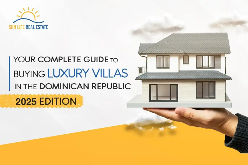 Your Complete Guide to Buying Luxury Villas in the Dominican Republic (2025 Edition)