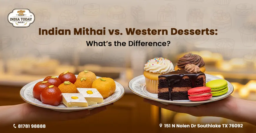 Indian Mithai vs. Western Desserts: What's the Difference?