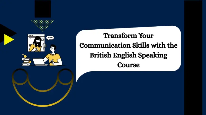 Transform Your Communication Skills with the British English Speaking Course
