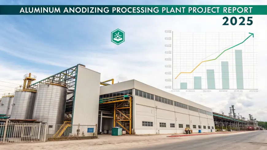 Aluminum Anodizing Processing Plant Setup Report 2025: Business Plan, Cost and Unit Operations