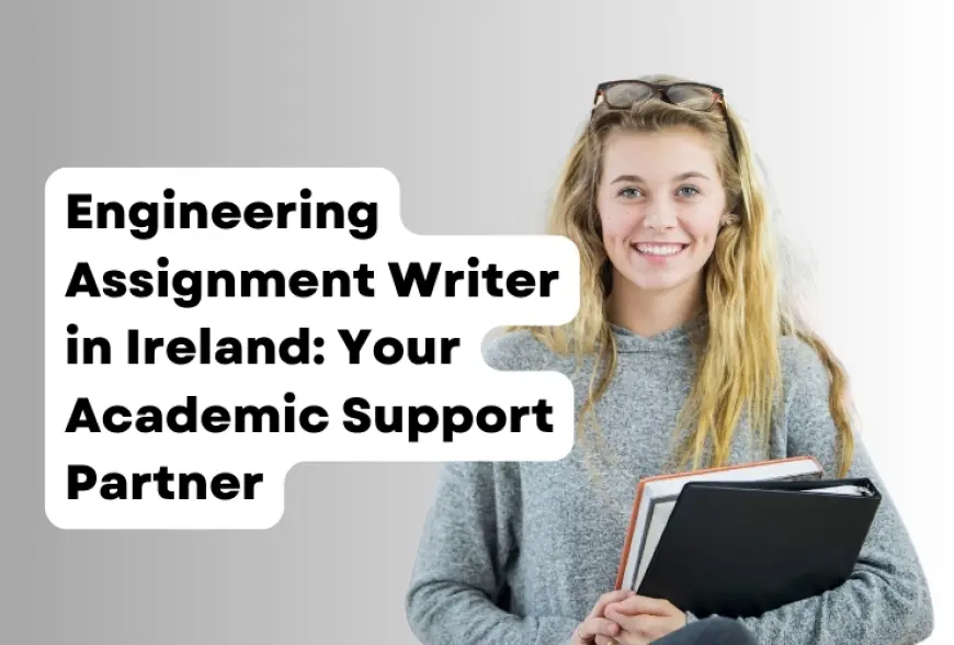 Engineering Assignment Writer in Ireland: Your Academic Support Partner