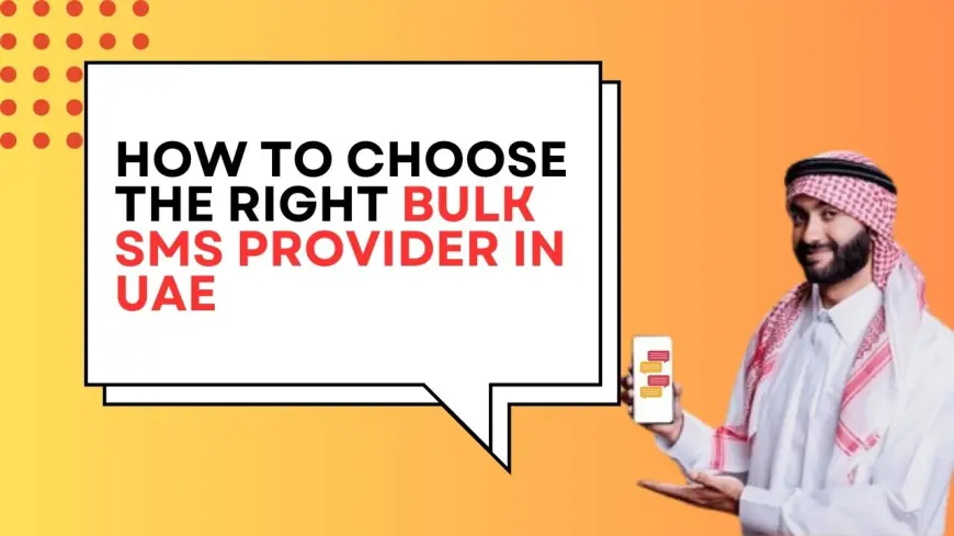 How to Choose the Right Bulk SMS Provider in UAE for Businesses?