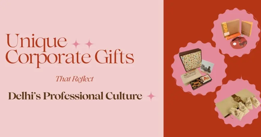 Unique Corporate Gifts That Reflect Delhi’s Professional Culture