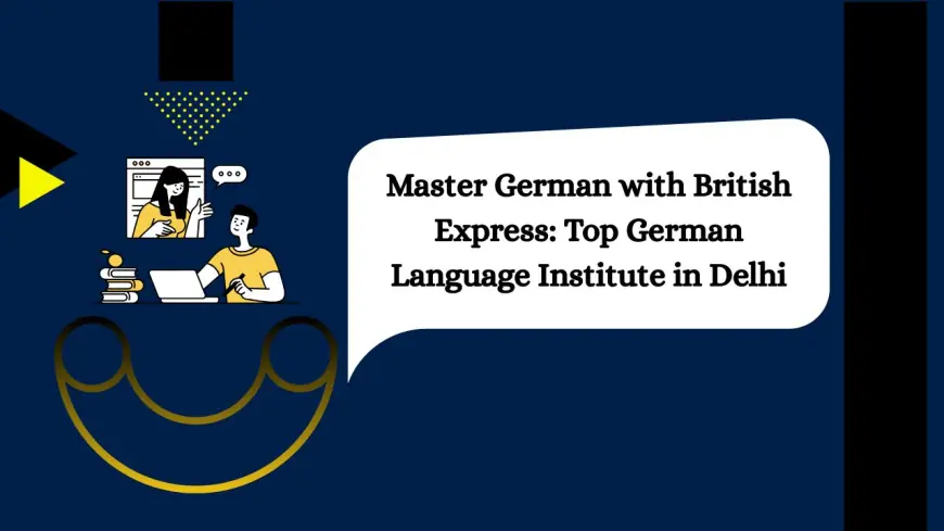 Master German with British Express: Top German Language Institute in Delhi