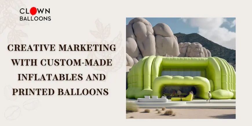 Creative Marketing with Custom-Made Inflatables and Printed Balloons