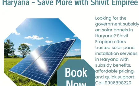 Government Subsidy on Solar Panels in Haryana – Save More with Shivit Empiree