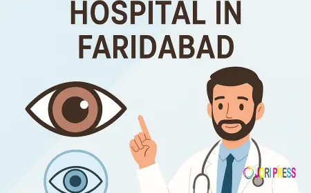 How to Choose the Best Eye Hospital in Faridabad: A Patient’s Guide