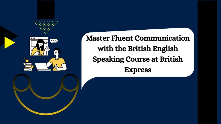 Master Fluent Communication with the British English Speaking Course at British Express