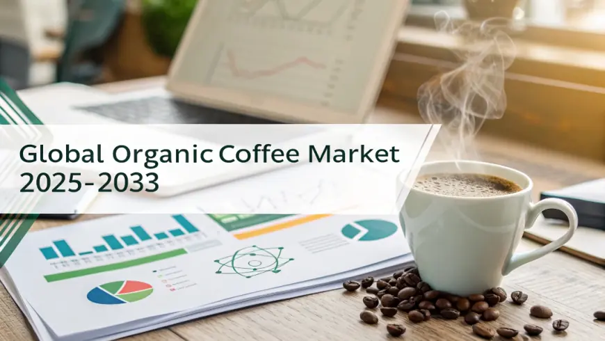 Organic Coffee Market Trends, Industry Share, Report Analysis, and Forecast 2025-2033