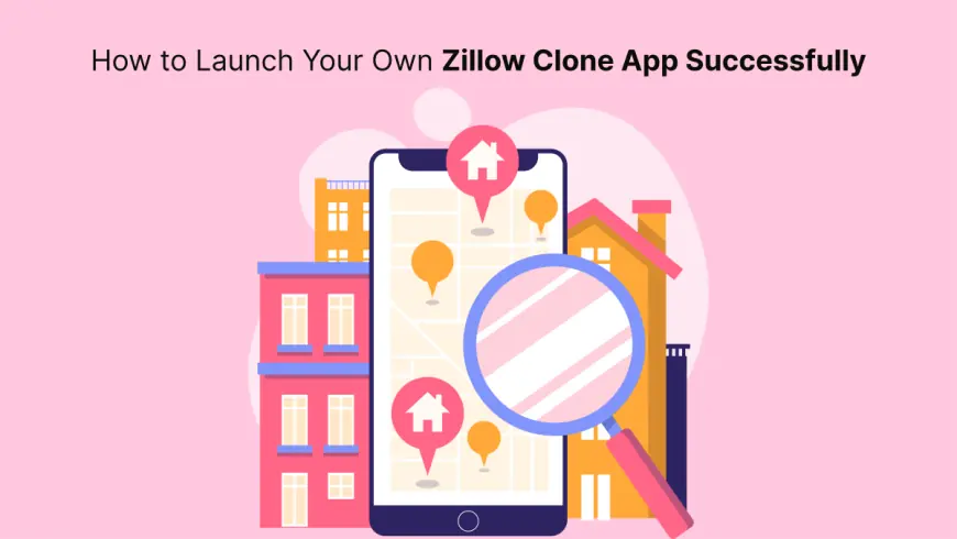 How to Launch Your Own Zillow Clone App Successfully