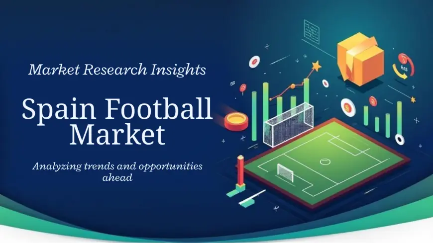 Spain Football Market Size, Share, Growth, Trends, Report 2025-2033