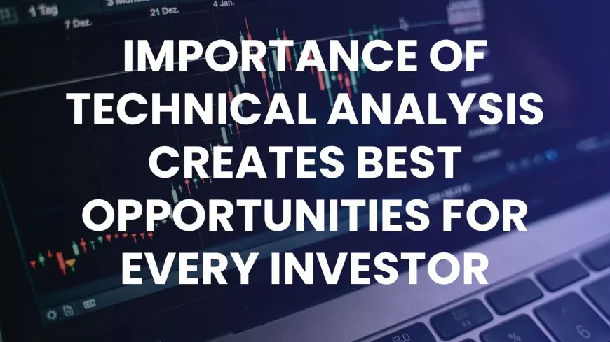 Importance of Technical Analysis Creates Best Opportunities for Every Investor