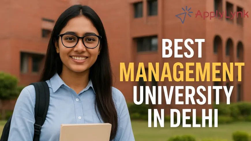 Best Management University in Delhi: A Complete Guide for Students