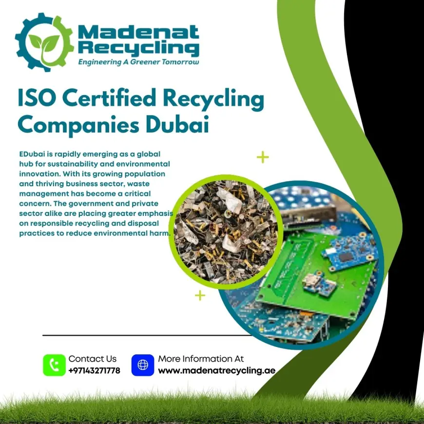 Sustainable Waste Management in Dubai: Choosing ISO Certified Recycling Companies for a Greener Future
