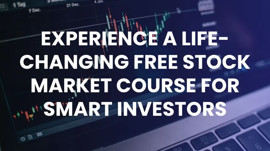 Experience A Life-Changing Free stock market course For Smart Investors