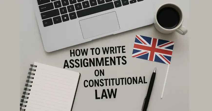 How to Write Assignments on UK Constitutional Law