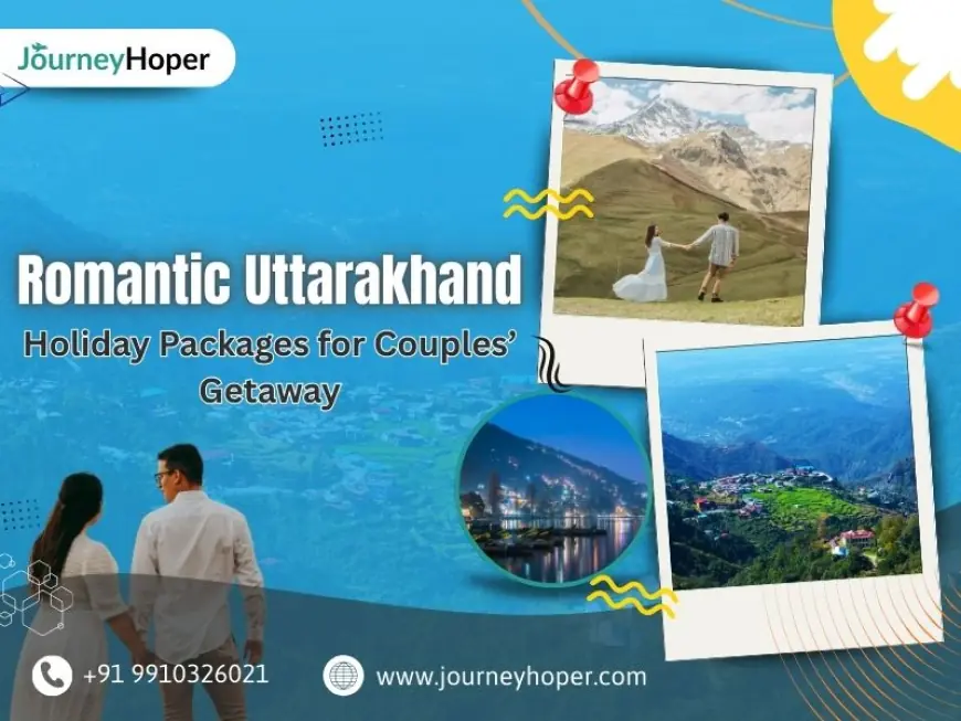 Romantic Uttarakhand Holiday Packages for Couples’ Getaway
