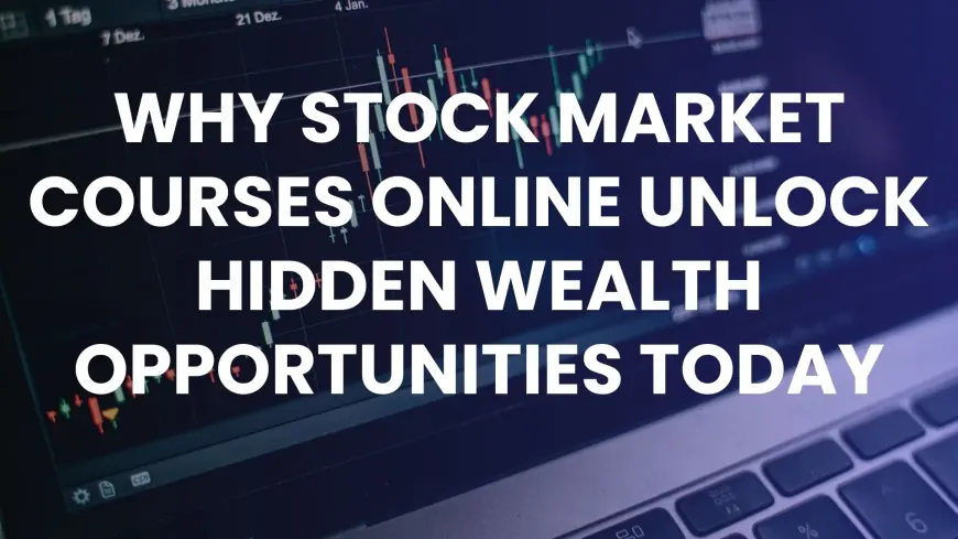Why Stock Market Courses Online Unlock Hidden Wealth Opportunities Today