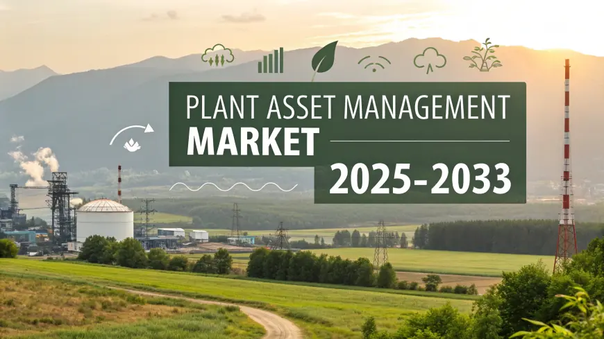 Plant Asset Management Market Trends, Growth, and Demand Forecast 2025-2033