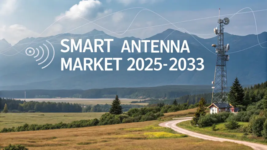 Smart Antenna Market Growth, Trends, and Opportunity Analysis 2025-2033