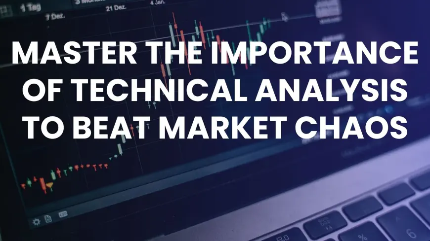 Master the Importance of Technical Analysis to Beat Market Chaos