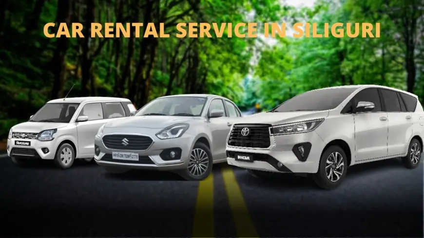Siliguri Car Rental: Your Comfortable Travel