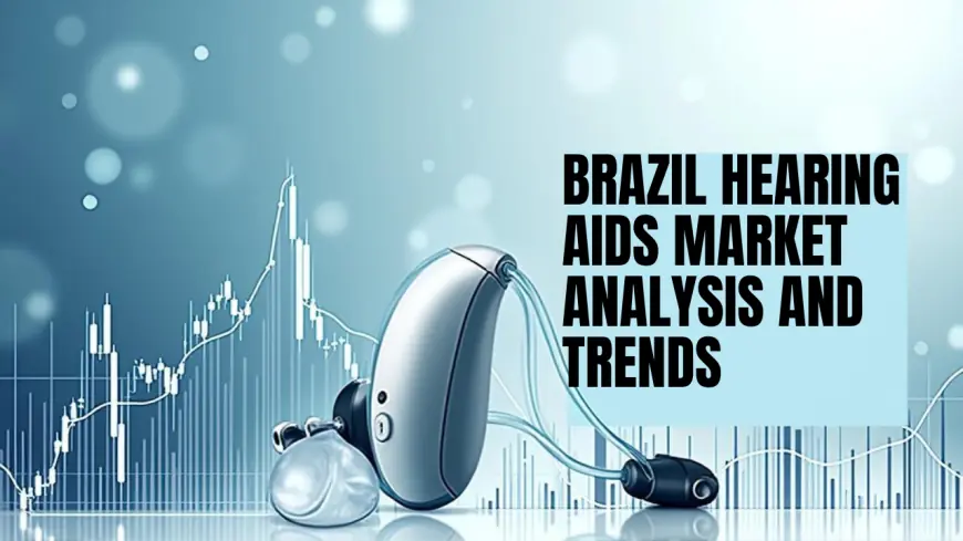 Brazil Hearing Aids Market Size, Share, Growth, Trends, Report 2025-2033
