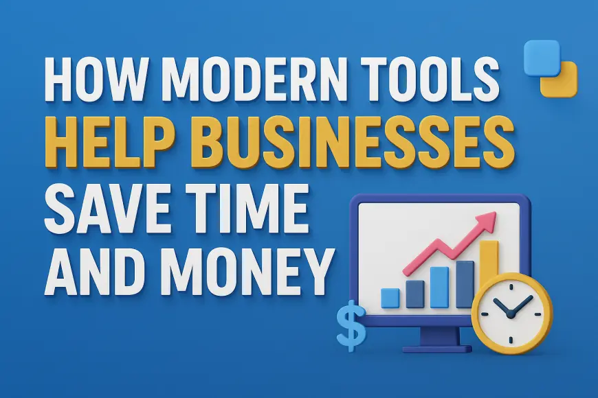 How Modern Tools Help Businesses Save Time and Money