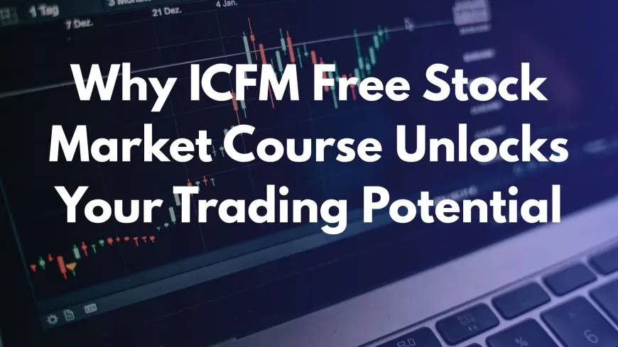 Why ICFM Free Stock Market Course Unlocks Your Trading Potential