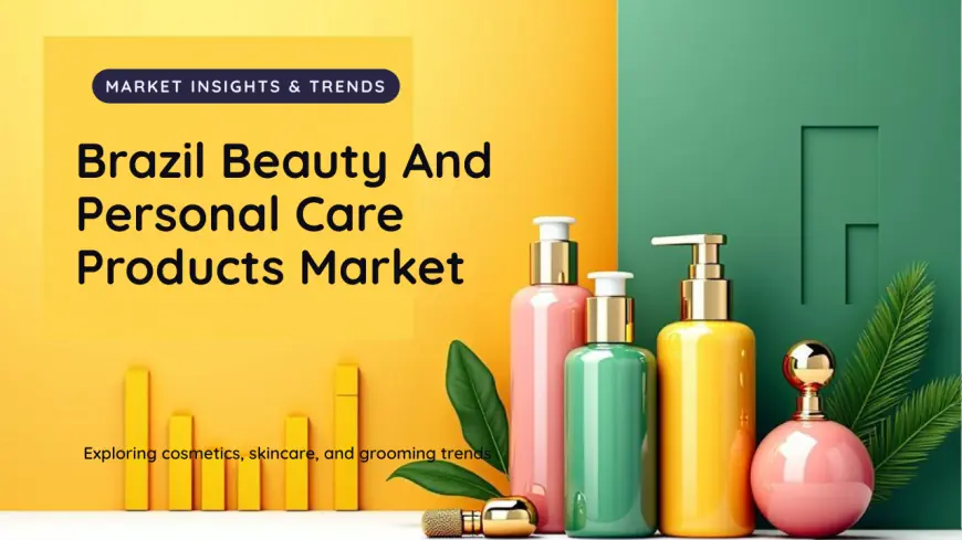 Brazil Beauty and Personal Care Products Market Outlook 2025-2033: Growth, Trends, and Forecast