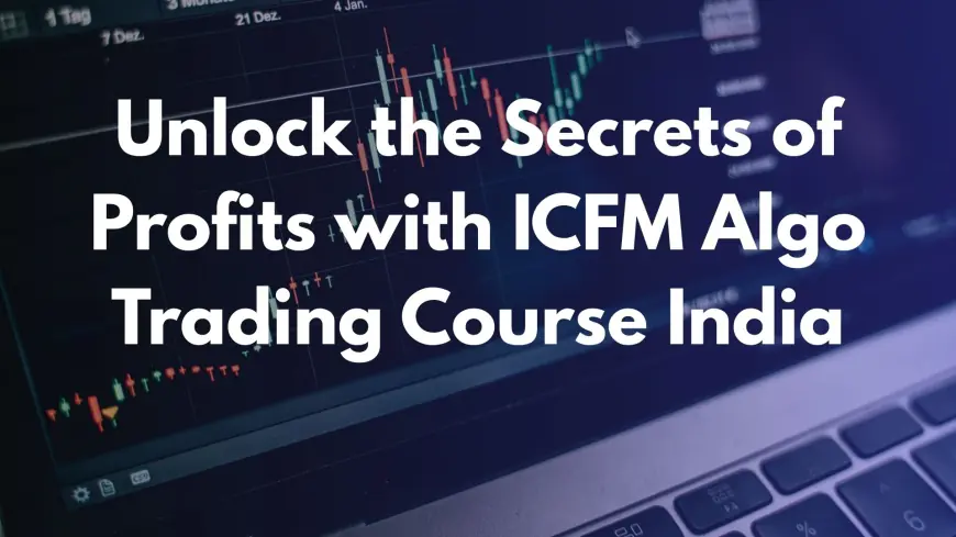 Unlock the Secrets of Profits with ICFM Algo Trading Course India