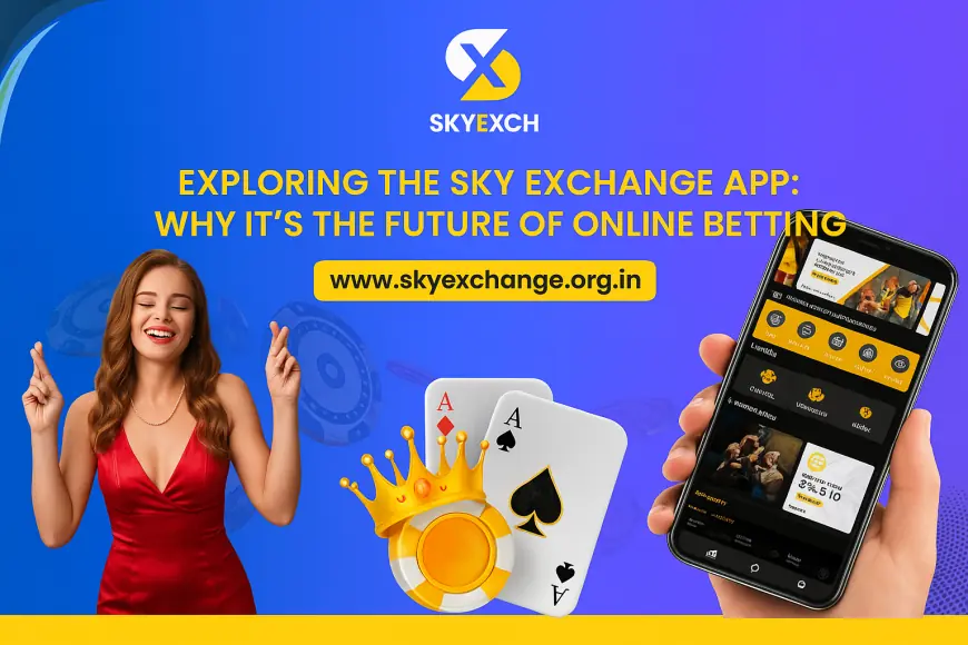 Exploring the Sky Exchange App Why It’s the Future of Online Betting