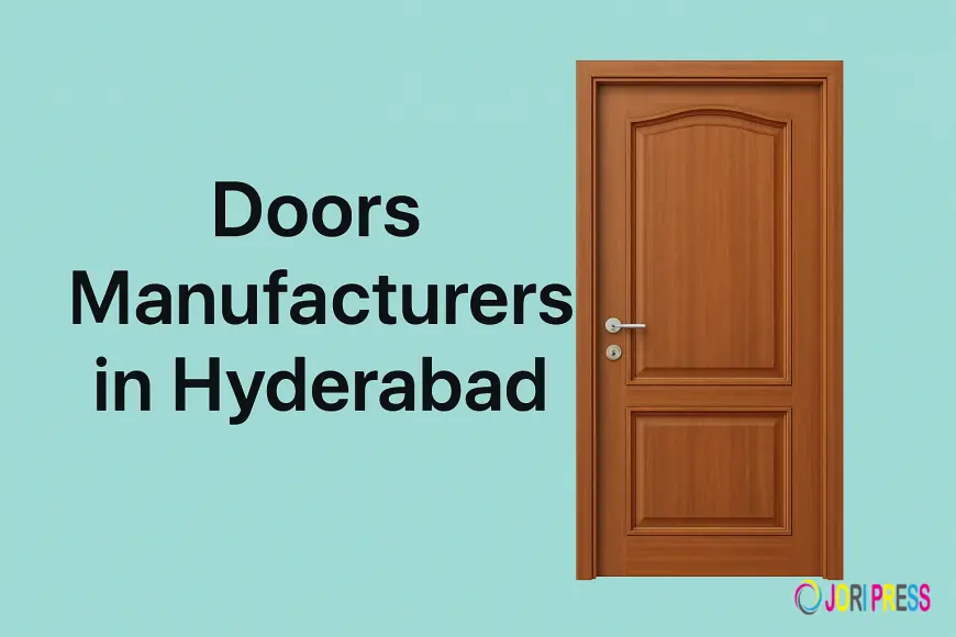 Doors Manufacturers in Hyderabad: Quality, Style & Durability